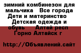 зимний комбинезон для мальчика - Все города Дети и материнство » Детская одежда и обувь   . Алтай респ.,Горно-Алтайск г.